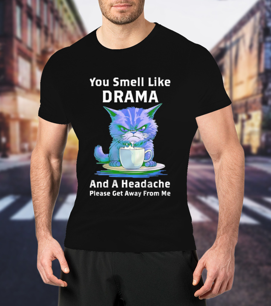 You Smell Like Drama Angry Cat Please Get Away From Me T-Shirt