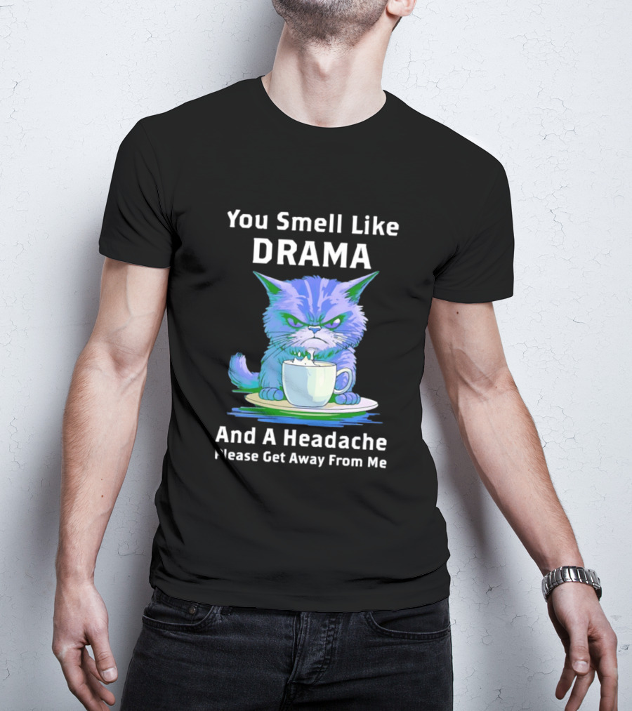 You Smell Like Drama Angry Cat Please Get Away From Me T-Shirt