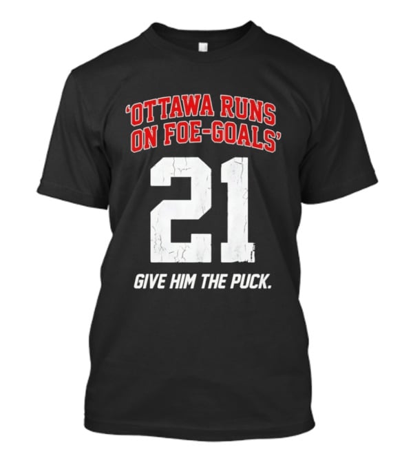 Ottawa Runs On Foe Goals 21 Give Him The Puck T-Shirt