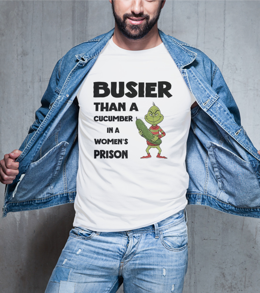 Busier Than A Cucumber In A Women's Prison Grinch Christmas T-Shirt