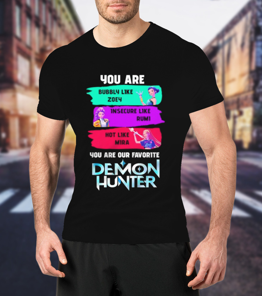 You Are Bubbly Like Zoey Insecure Like Rum1 Our Favorite Demon Hunter T-Shirt