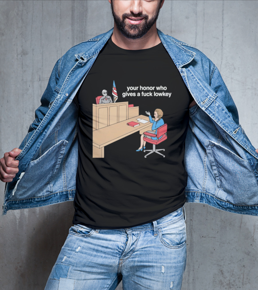 Your Honor Who Gives A Fuck Lowkey Courtroom Scene T-Shirt