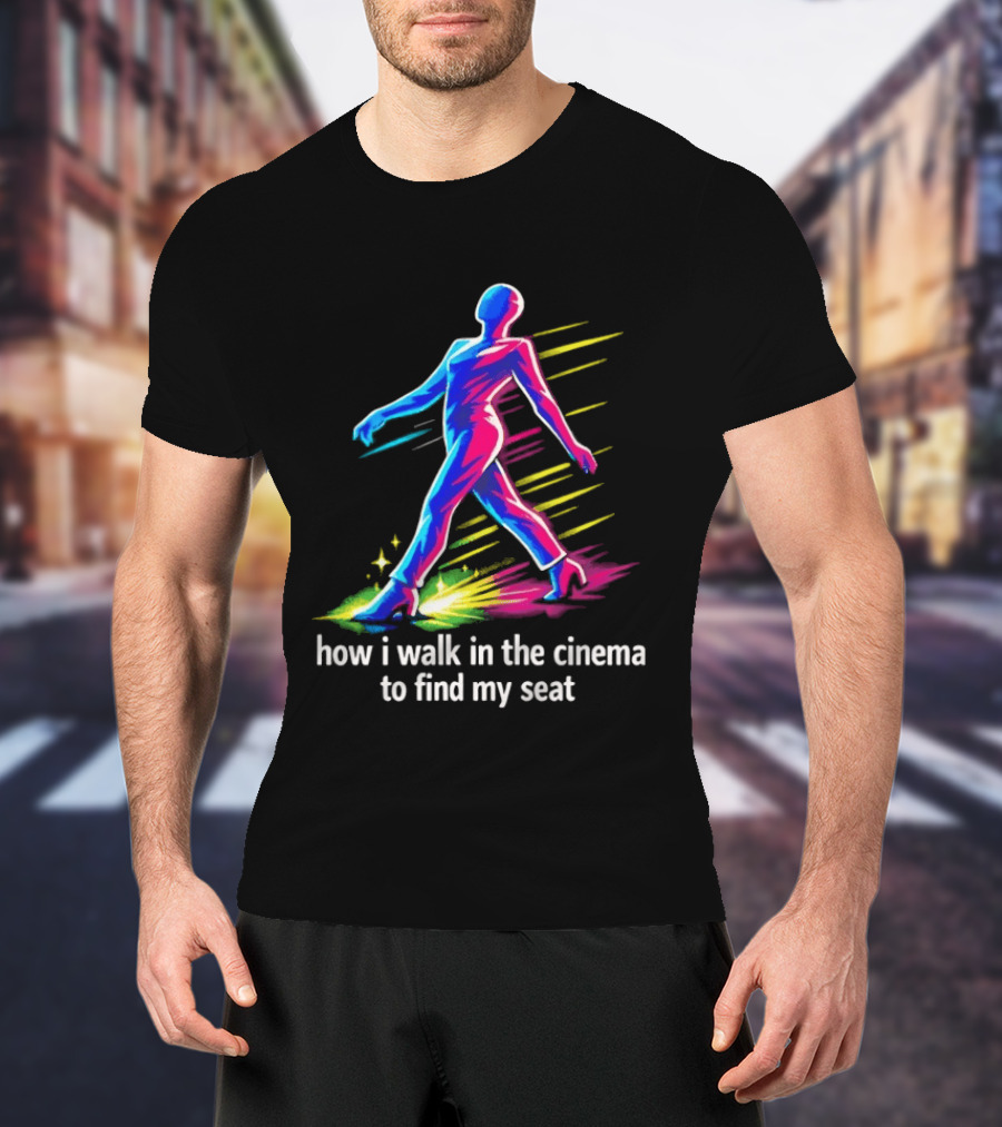 How I Walk In The Cinema To Find My Seat Colorful Strutting Figure T-Shirt