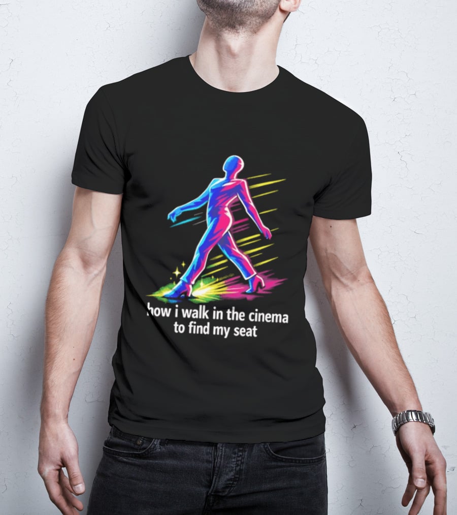 How I Walk In The Cinema To Find My Seat Colorful Strutting Figure T-Shirt