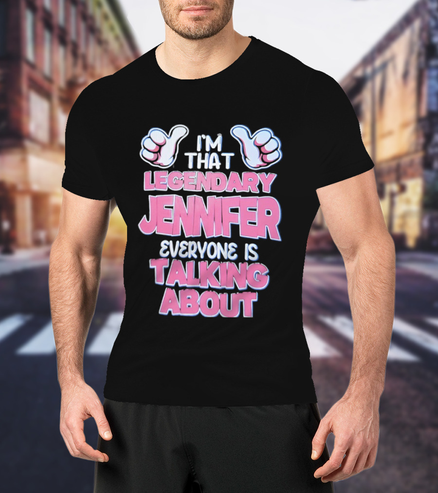I'm That Legendary Jennifer Everyone Is Talking About T-Shirt