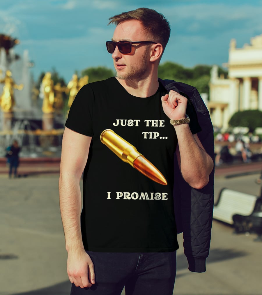 Just The Tip I Promise Bullet Ammo T-Shirt