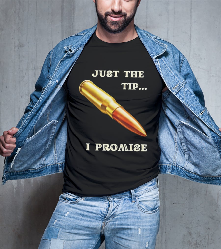 Just The Tip I Promise Bullet Ammo T-Shirt