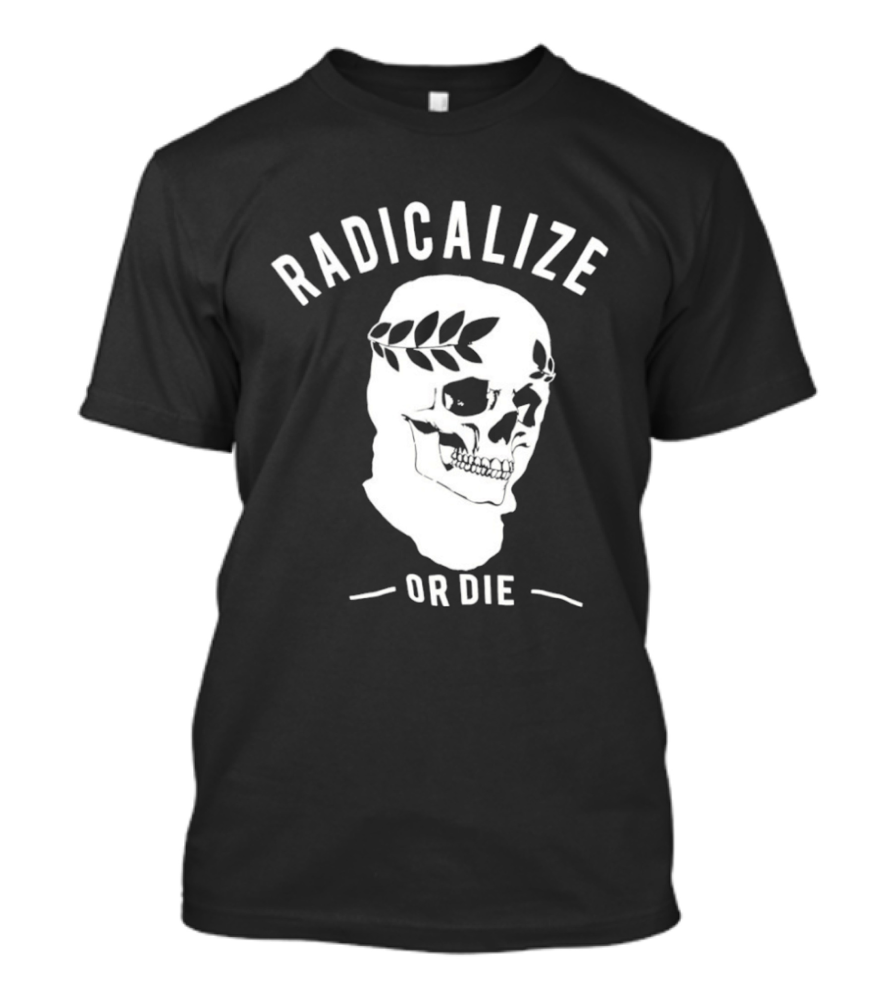 Radicalize Or Die Skull With Laurel Wreath T-Shirt