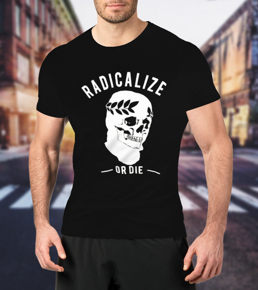 Radicalize Or Die Skull With Laurel Wreath T-Shirt