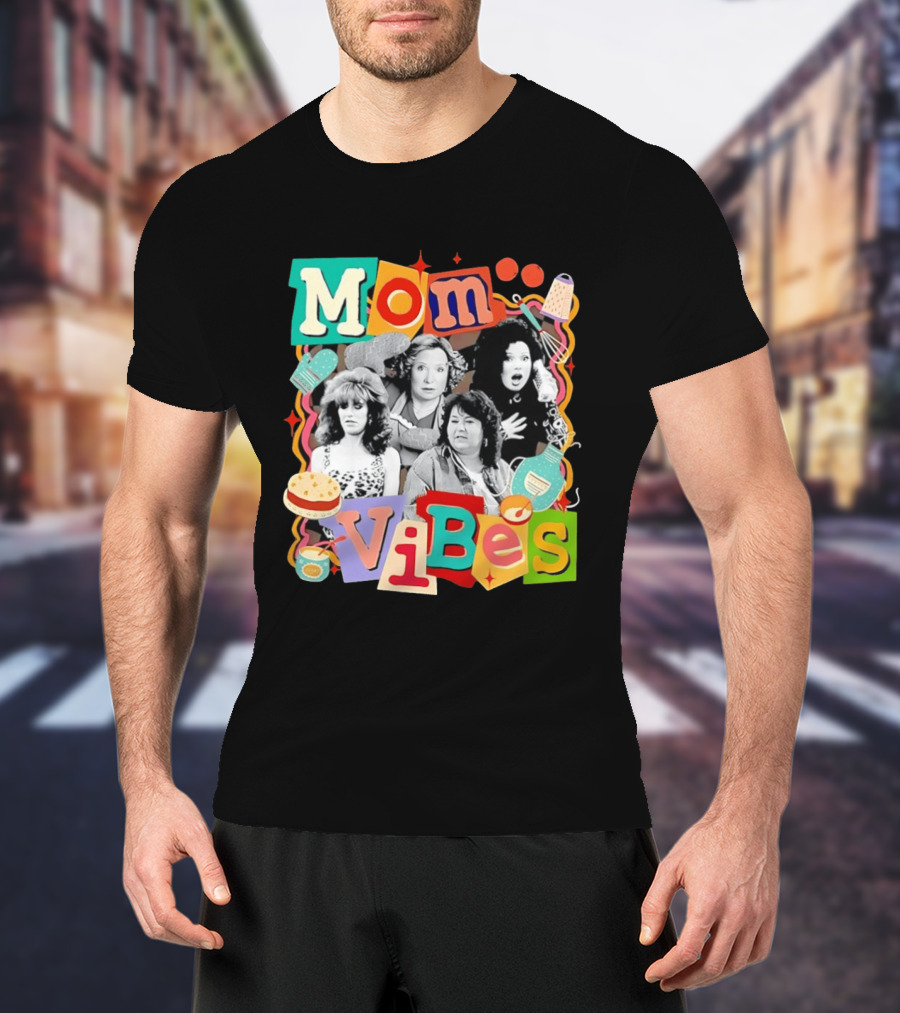 Mom Vibes Peggy Bundy Kitty Forman Fran Fine Roseanne Barr T-Shirt
