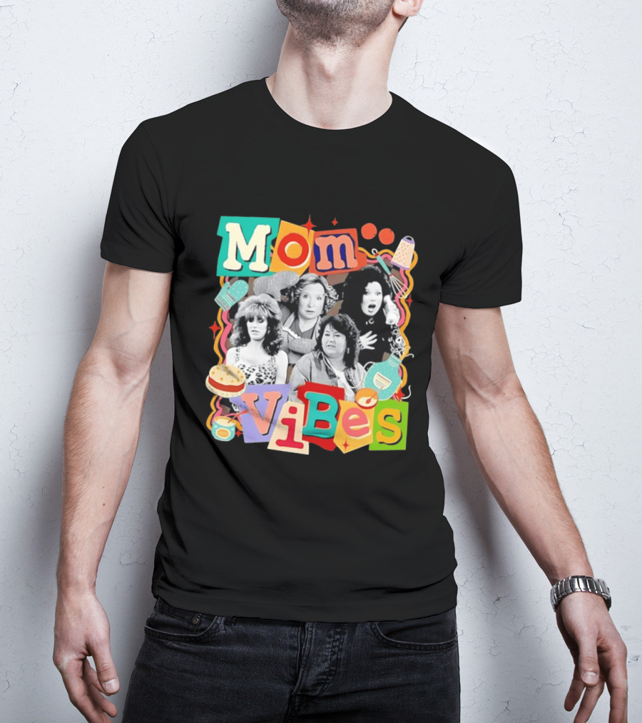 Mom Vibes Peggy Bundy Kitty Forman Fran Fine Roseanne Barr T-Shirt