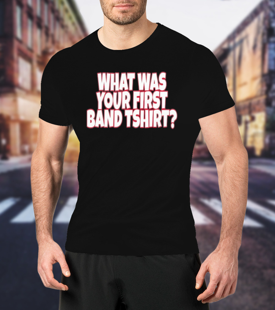 What Was Your First Band ? T-Shirt