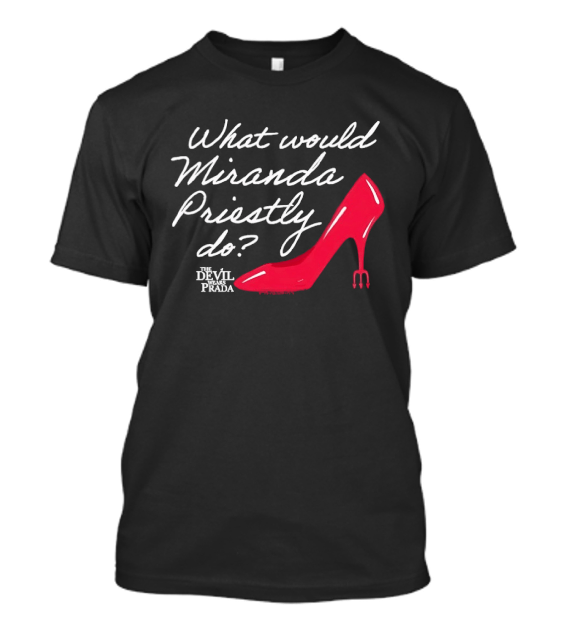 What Would Miranda Priestly Do The Devil Wears Prada Red Stiletto T-Shirt