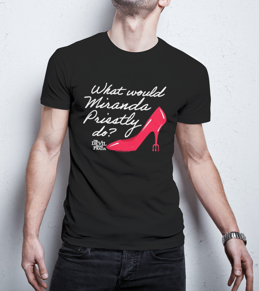 What Would Miranda Priestly Do The Devil Wears Prada Red Stiletto T-Shirt