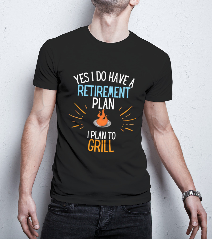 Yes I Do Have A Retirement Plan I Plan To Grill BBQ T-Shirt