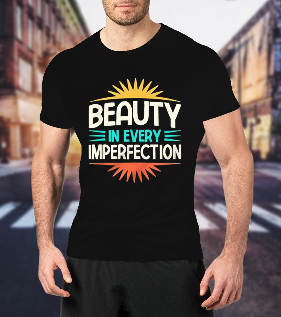 Beauty In Every Imperfection Sunburst Motivation T-Shirt