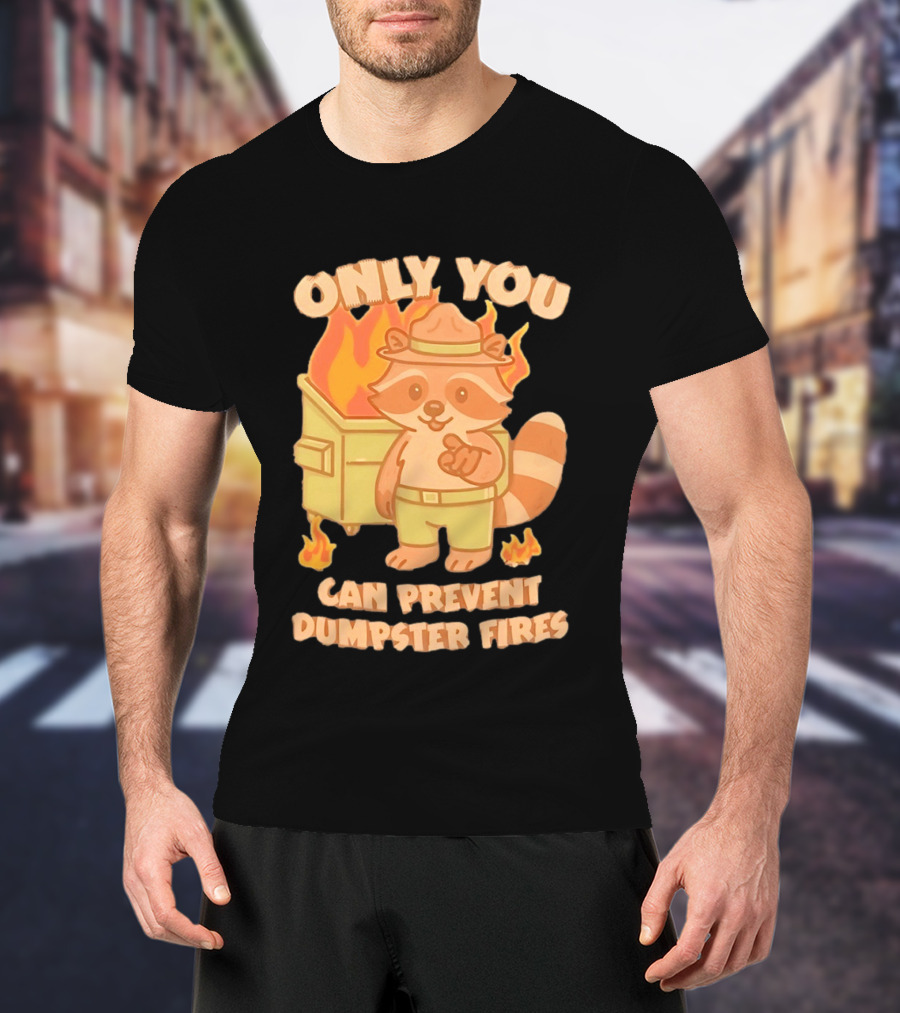 Only You Can Prevent Dumpster Fires Raccoon Fire Safety Humor T-Shirt