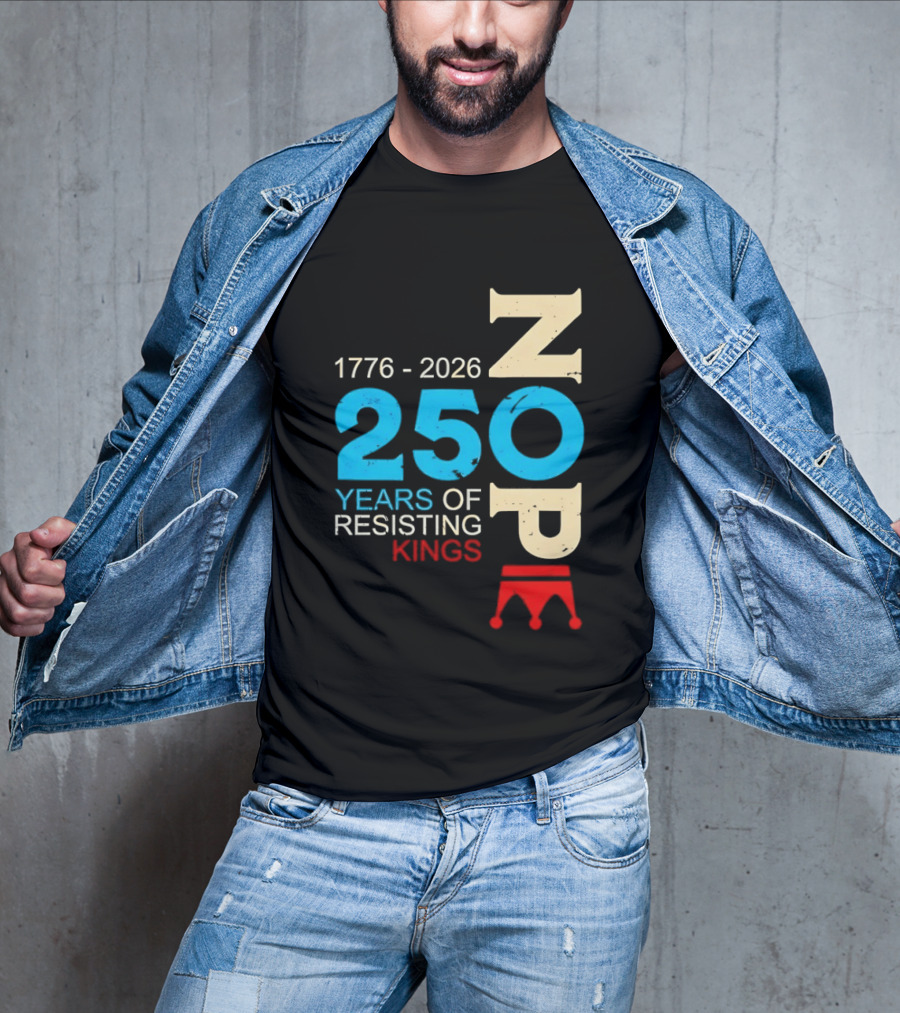 1776 2026 Nope 250 Years Of Resisting Kings T-Shirt