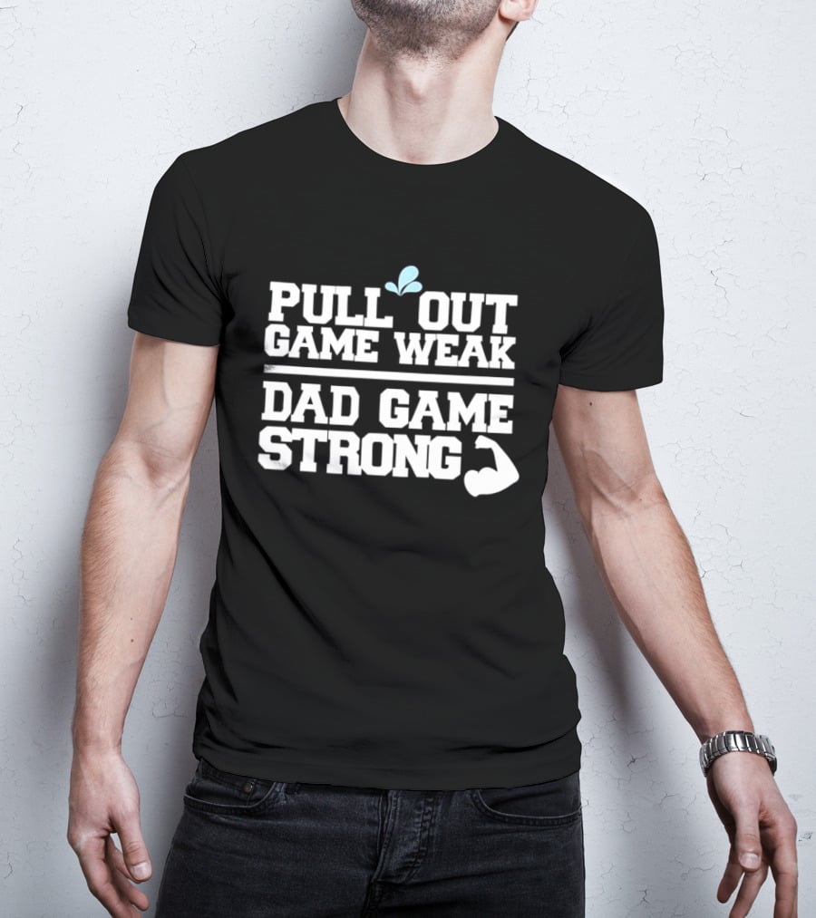 Pull Out Game Weak Dad Game Strong Muscle Flex Fun Humor T-Shirt