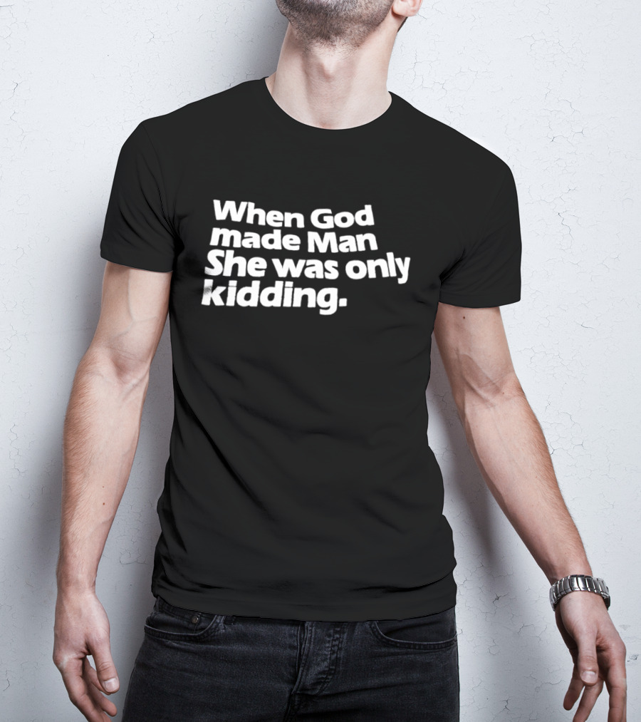 When God Made Man She Was Only Kidding Humor T-Shirt