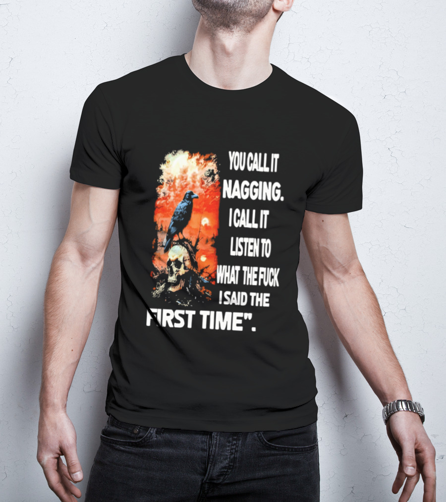 You Call It Nagging Skull Raven What I Said The First Time T-Shirt