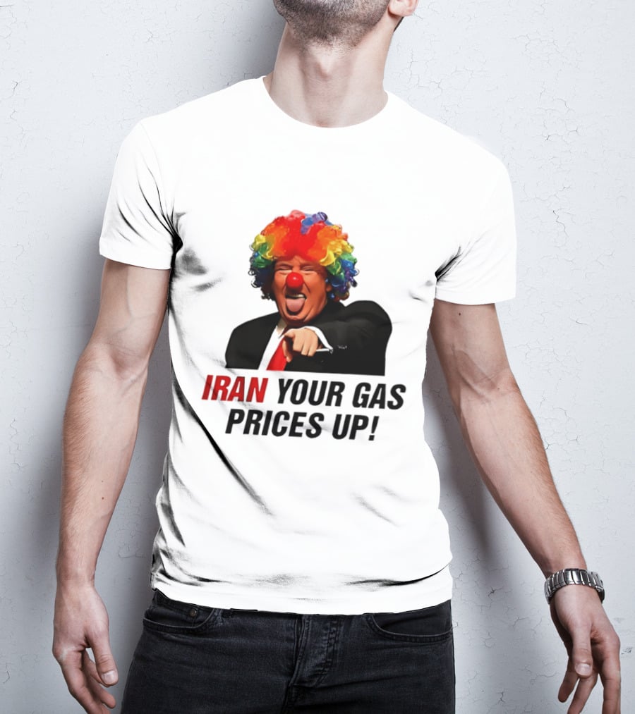 Donald Trump Clown Iran Your Gas Prices Up T-Shirt
