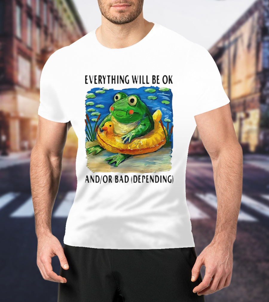 Everything Will Be Ok And/or Bad (depending) Frog T-Shirt
