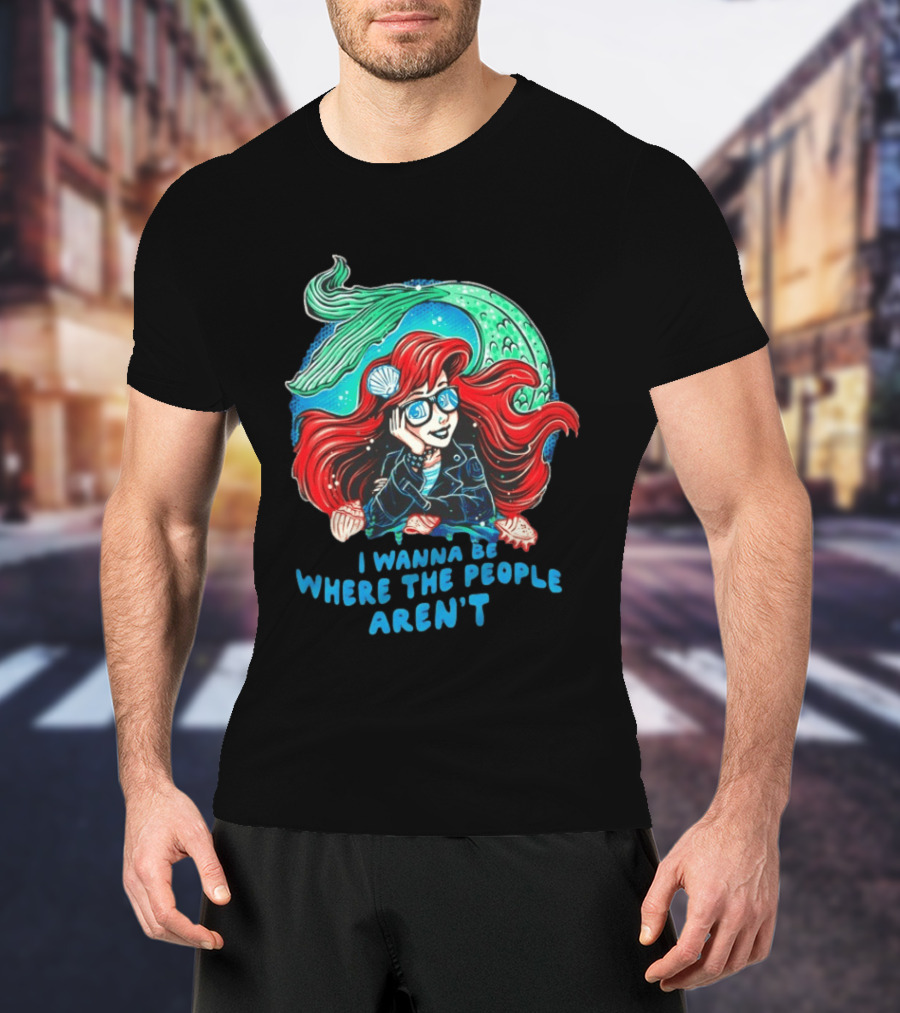 Ariel I Wanna Be Where The People Aren't Mermaid T-Shirt