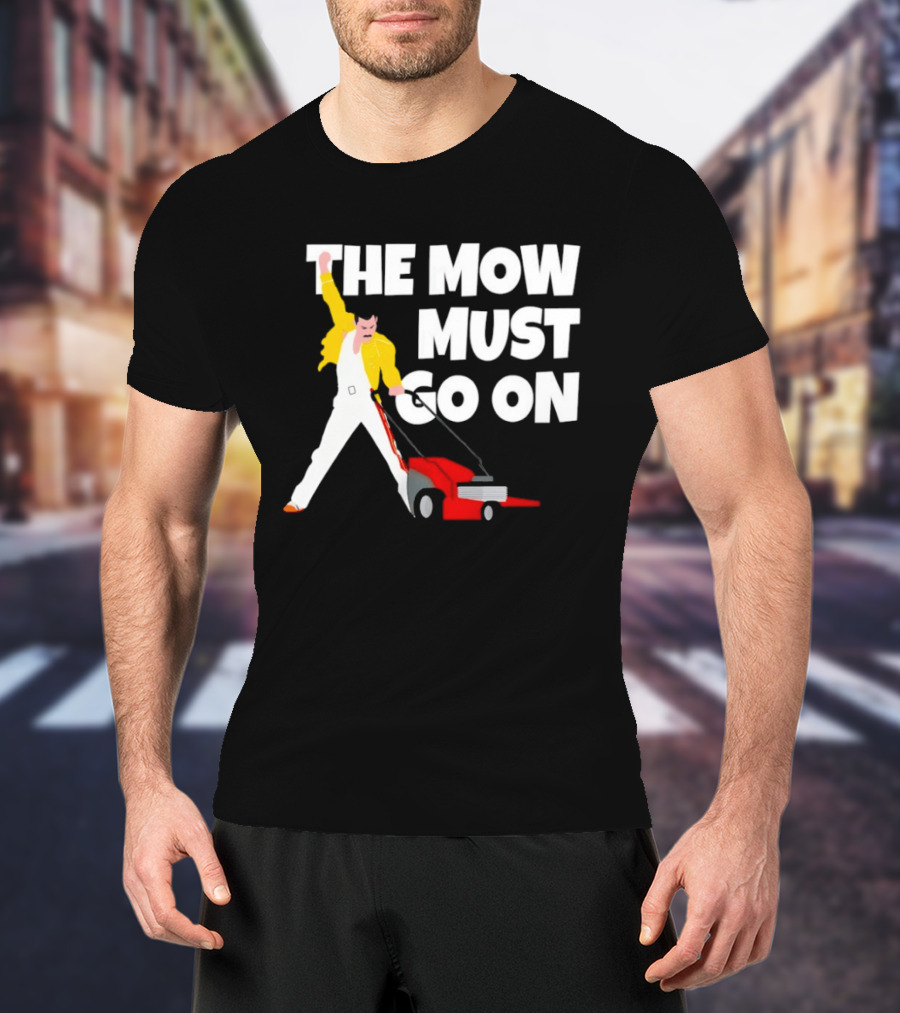 The Mow Must Go On Freddie Mercury Lawn Mower T-Shirt