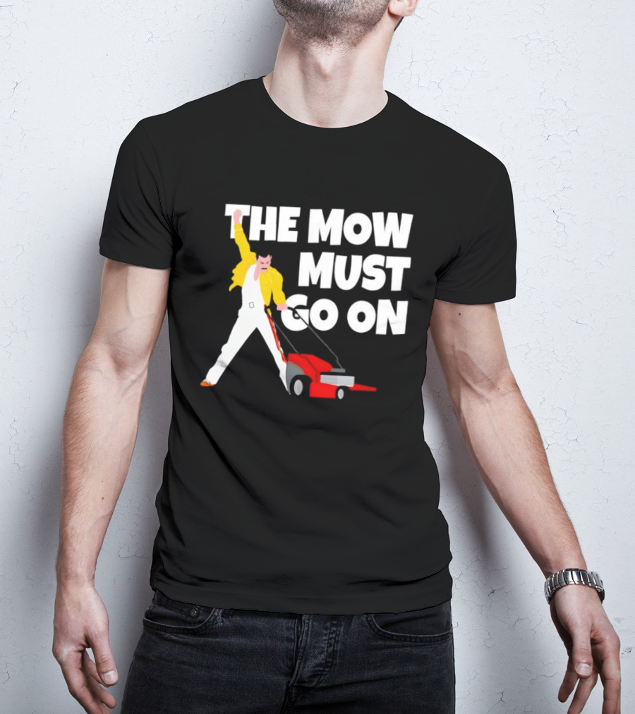 The Mow Must Go On Freddie Mercury Lawn Mower T-Shirt