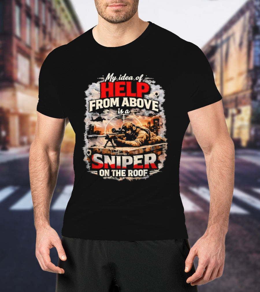 My Idea Of Help From Above Sniper On The Roof T-Shirt