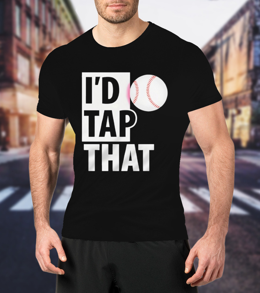 I'd Tap That Funny Baseball Humor T-Shirt