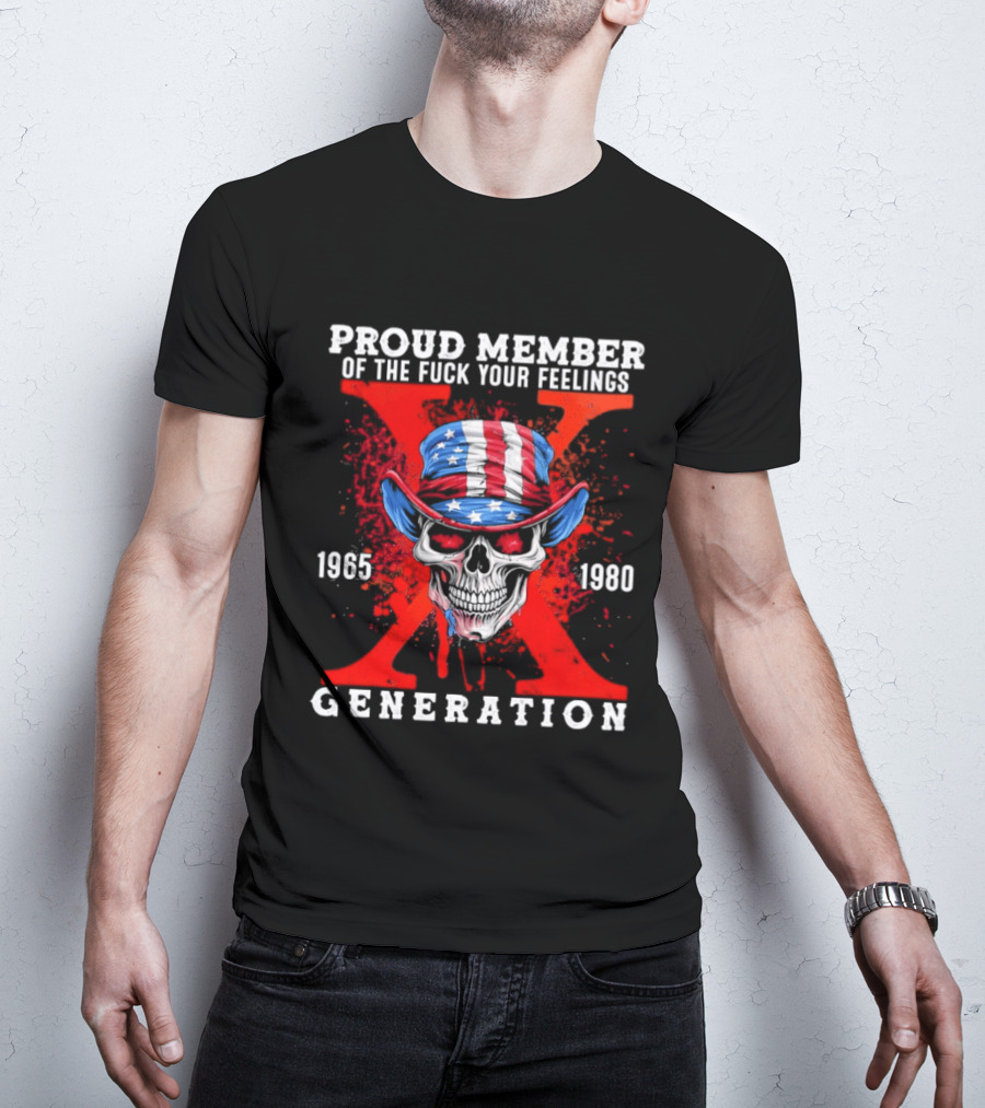 Proud Member Of The Fuck Your Feelings 1965 1980 Generation X Patriotic Skull And Hat T-Shirt