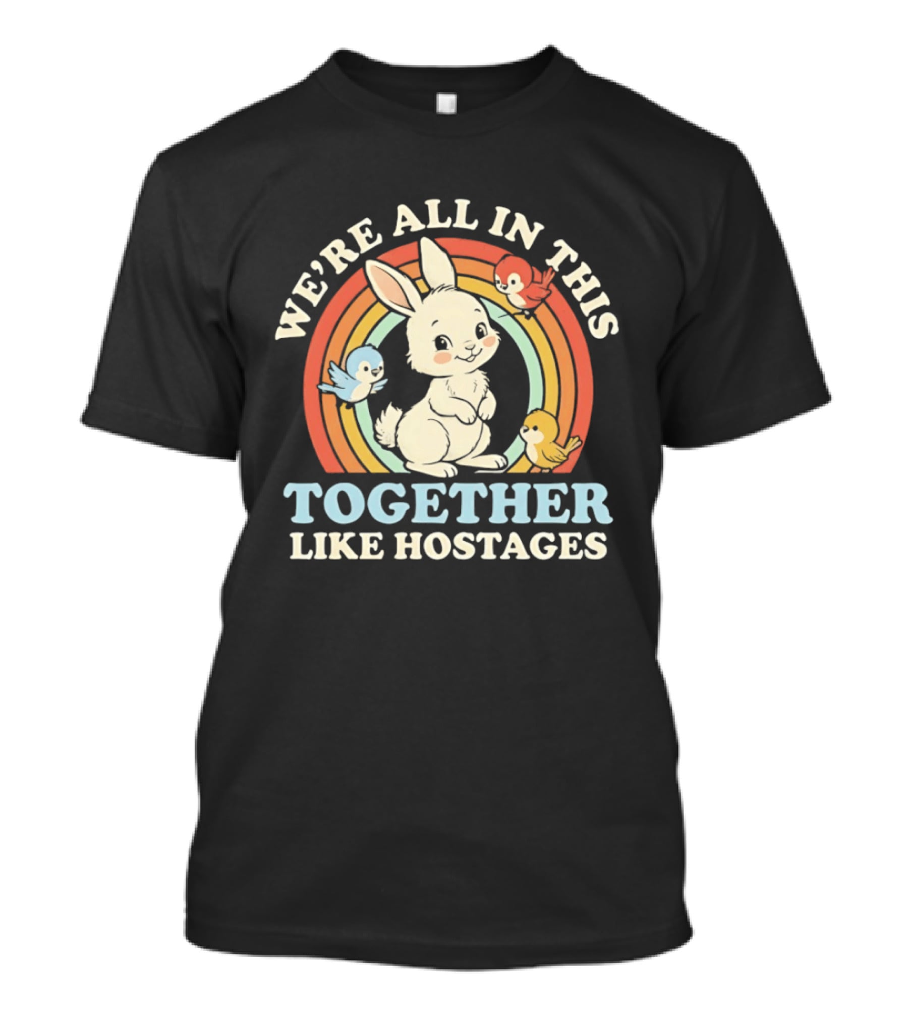 Rabbit Bird We're All In This Together Like Hostages Rainbow Animals T-Shirt