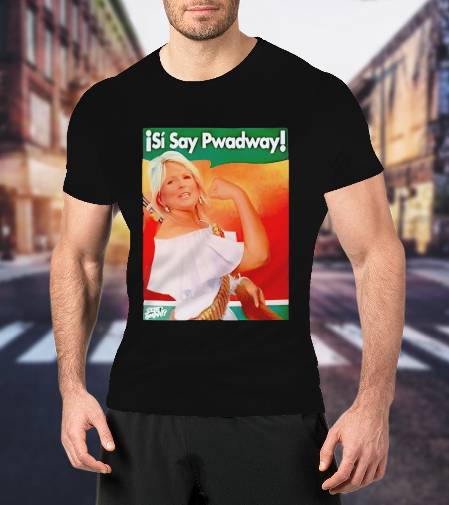 ¡Si Say Pwadway! Jill Biden T-Shirt
