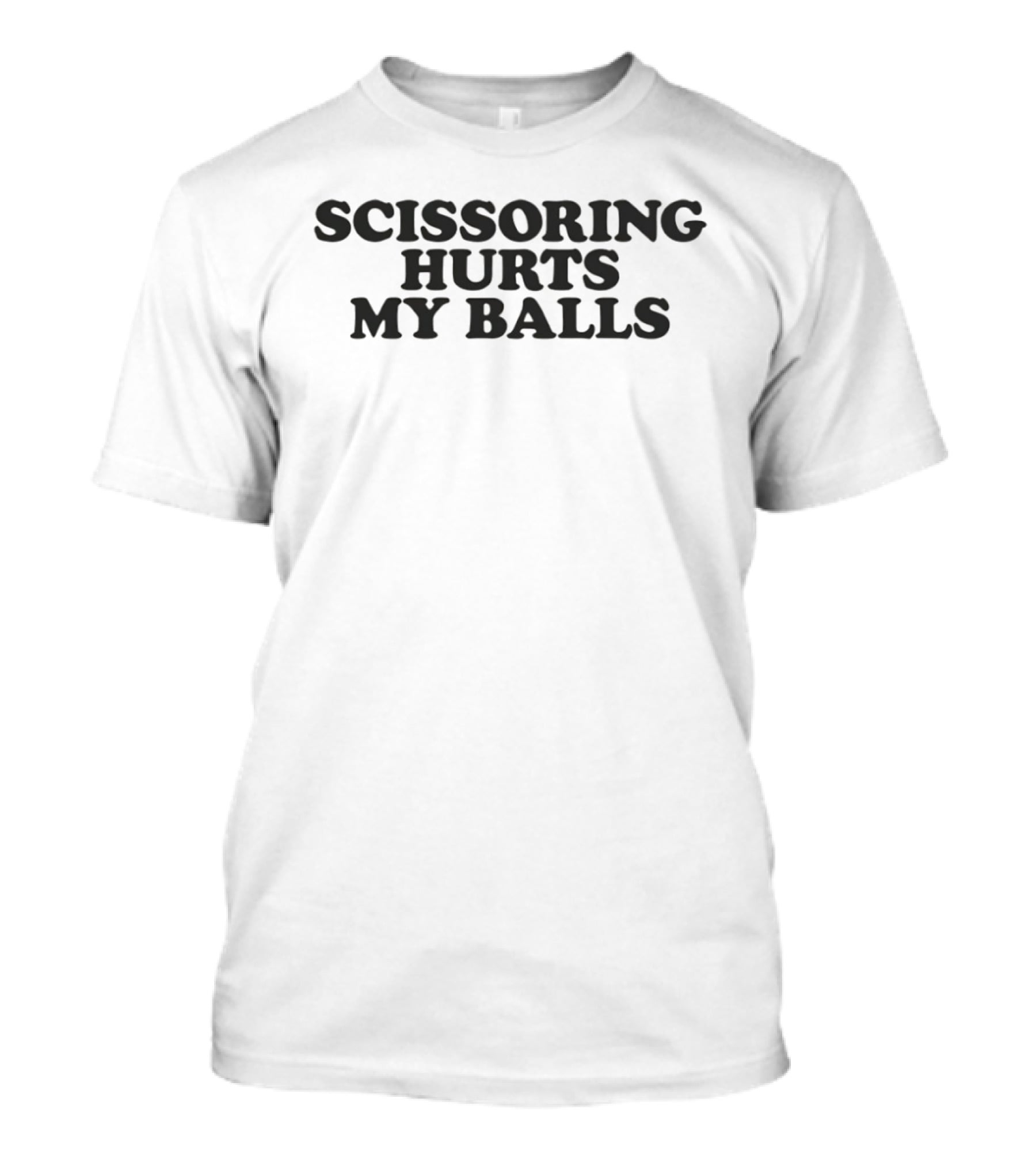 Scissoring Hurts My Balls Playful Text Bold Humor T-Shirt