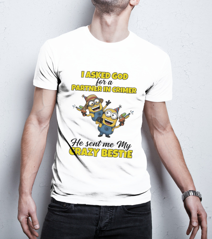 Minion I Asked God For A Partner In Crime He Sent Me My Crazy Bestie T-Shirt