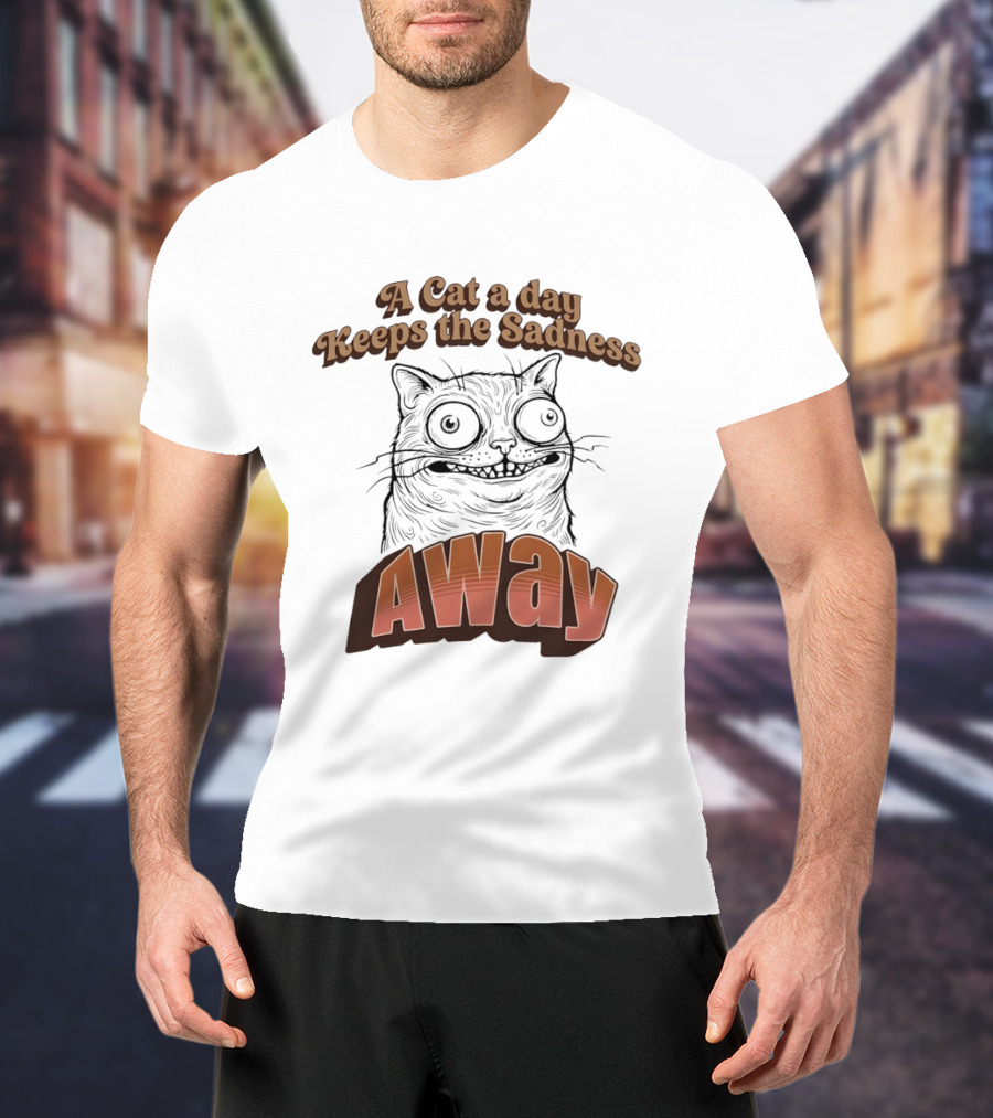 A Cat A Day Keeps The Sadness Away Funny Ugly Cat T-Shirt