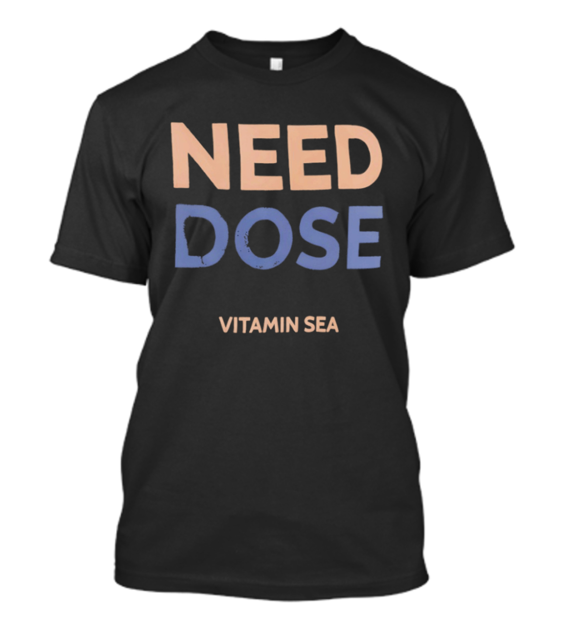 Need Dose Vitamin Sea T-Shirt