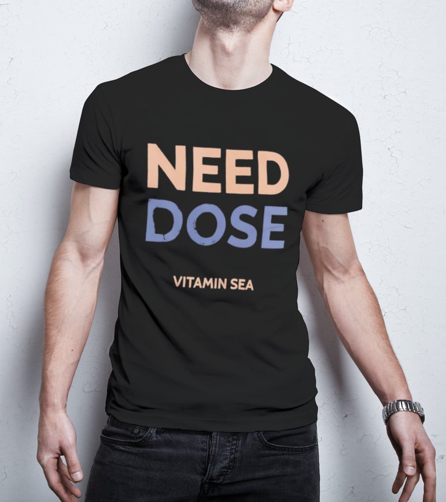 Need Dose Vitamin Sea T-Shirt