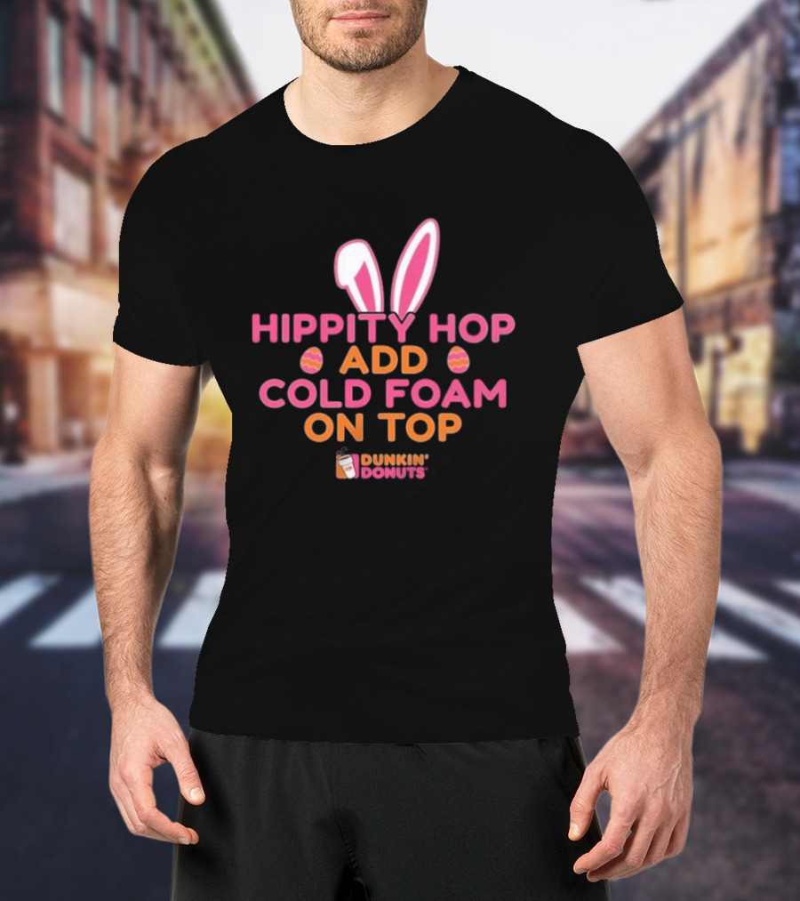Hippity Hop Bunny Ears Add Cold Foam On Top Dunkin Donuts T-Shirt