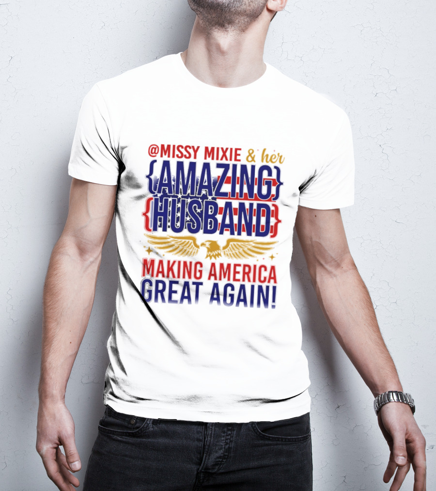 Missy Mixie And Her Amazing Husband Making America Great Again T-Shirt