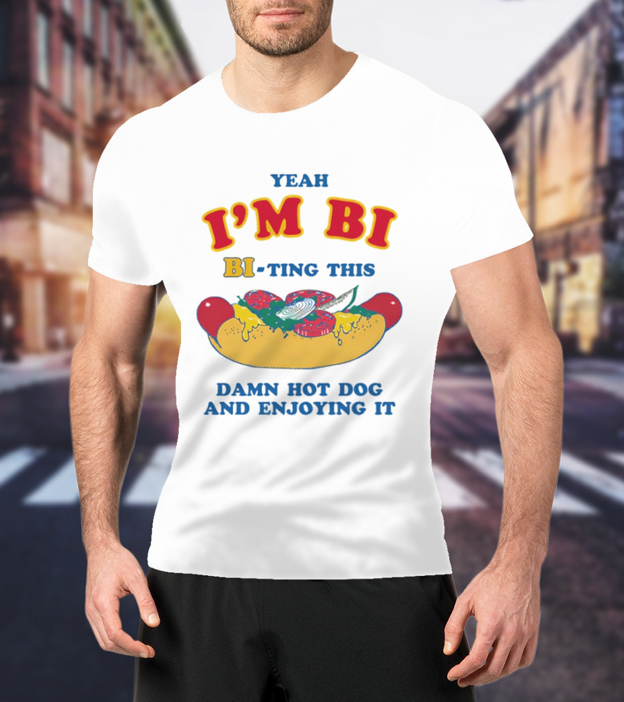 Yeah I'm Bi BI Ting This Damn Hot Dog And Enjoying It T-Shirt
