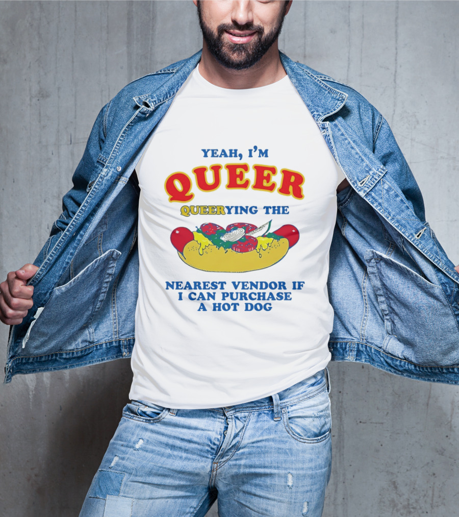 Yeah I'm Queer Queerying The Nearest Vendor If I Can Purchase A Hot Dog T-Shirt