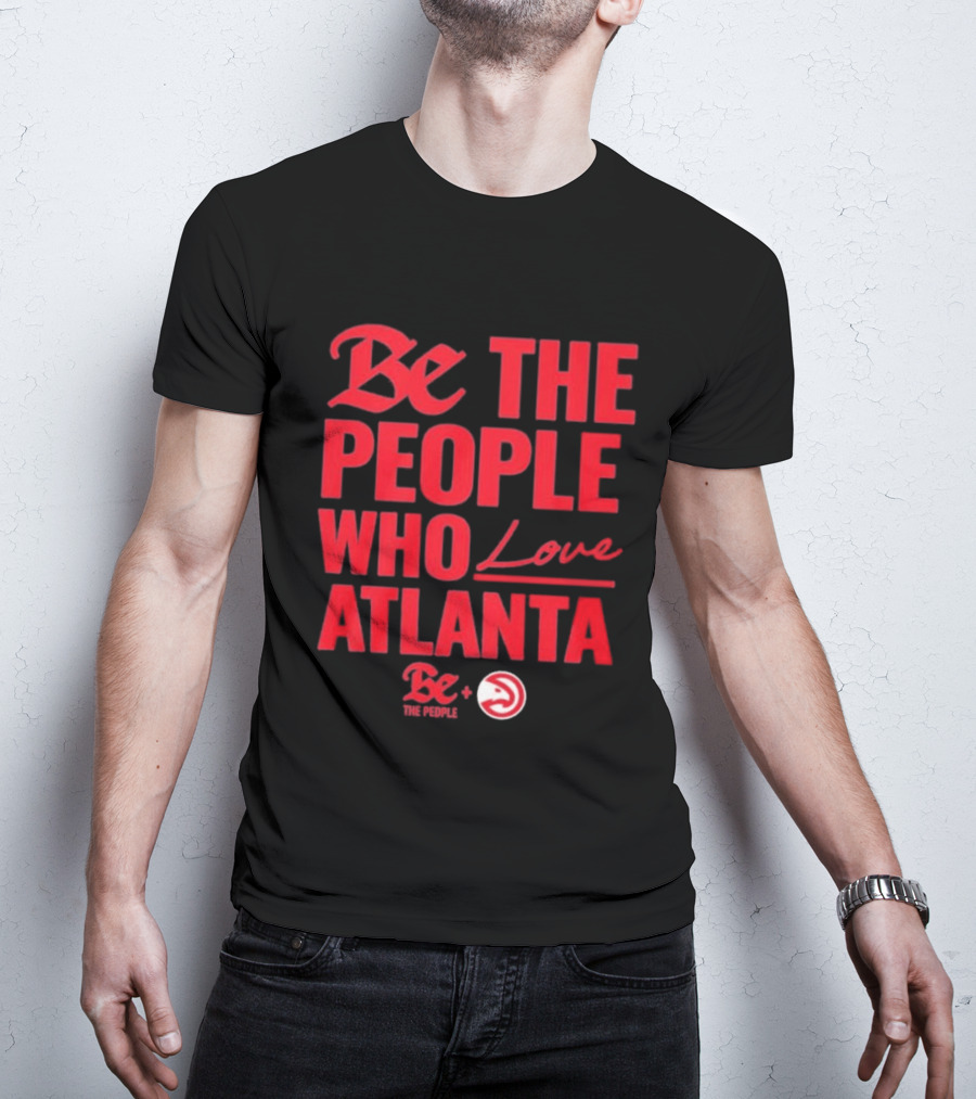 Be The People Who Love Atlanta Hawks Collaboration With Be The People T-Shirt