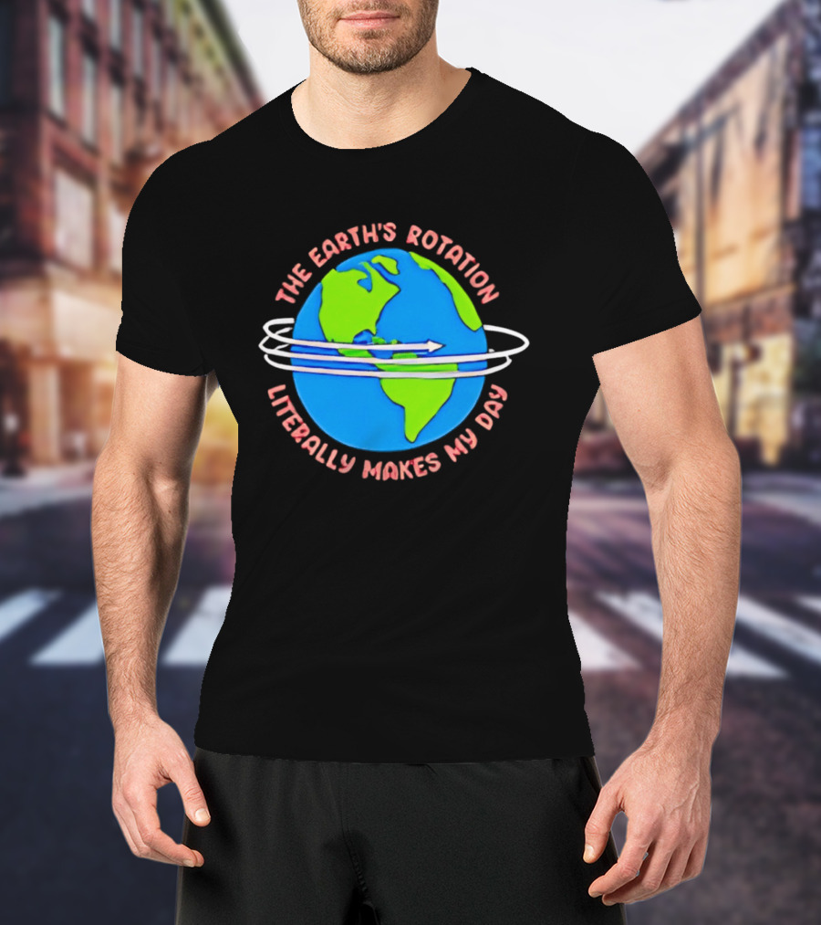 The Earth's Rotation Literally Makes My Day Blue Green Globe With Arrows T-Shirt