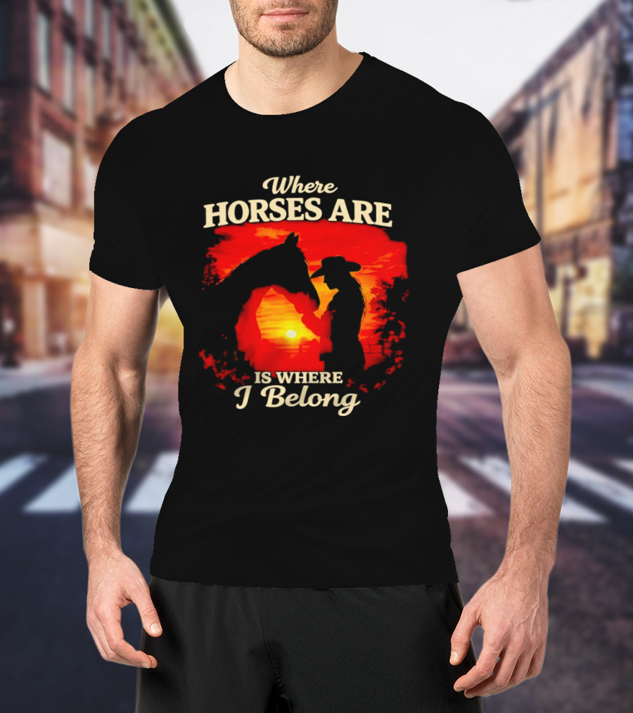 Where Horses Are Sunset Silhouette I Belong T-Shirt