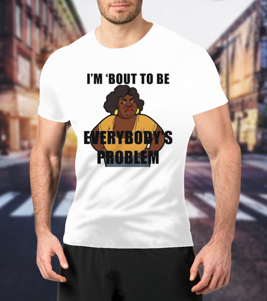 I'm 'Bout To Be Everybody's Problem Retro Cartoon T-Shirt