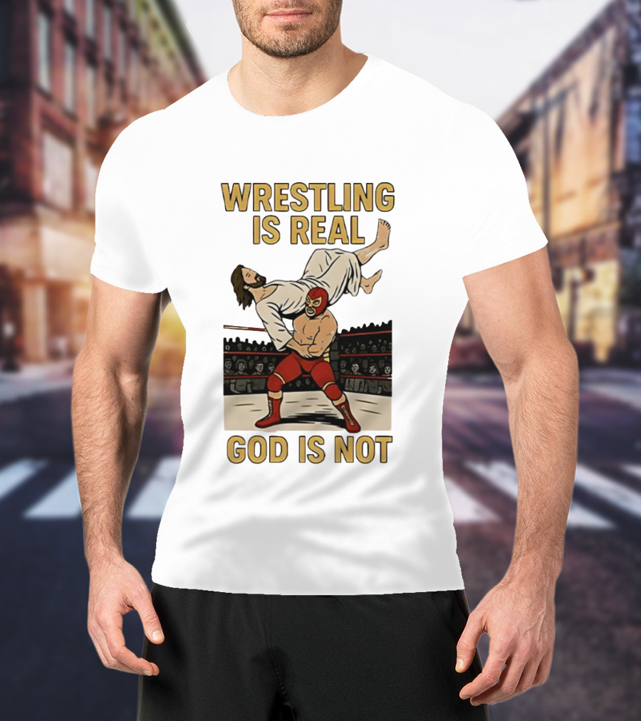 Wrestling Is Real God Is Not Jesus In Wrestling Ring T-Shirt