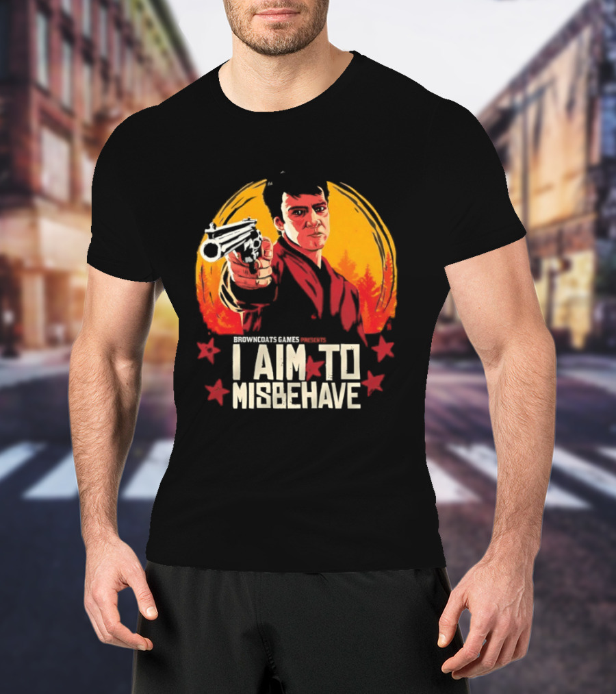 Browncoats Games Presents I Aim To Misbehave Firefly Malcolm Reynolds Red Dead Redemption T-Shirt